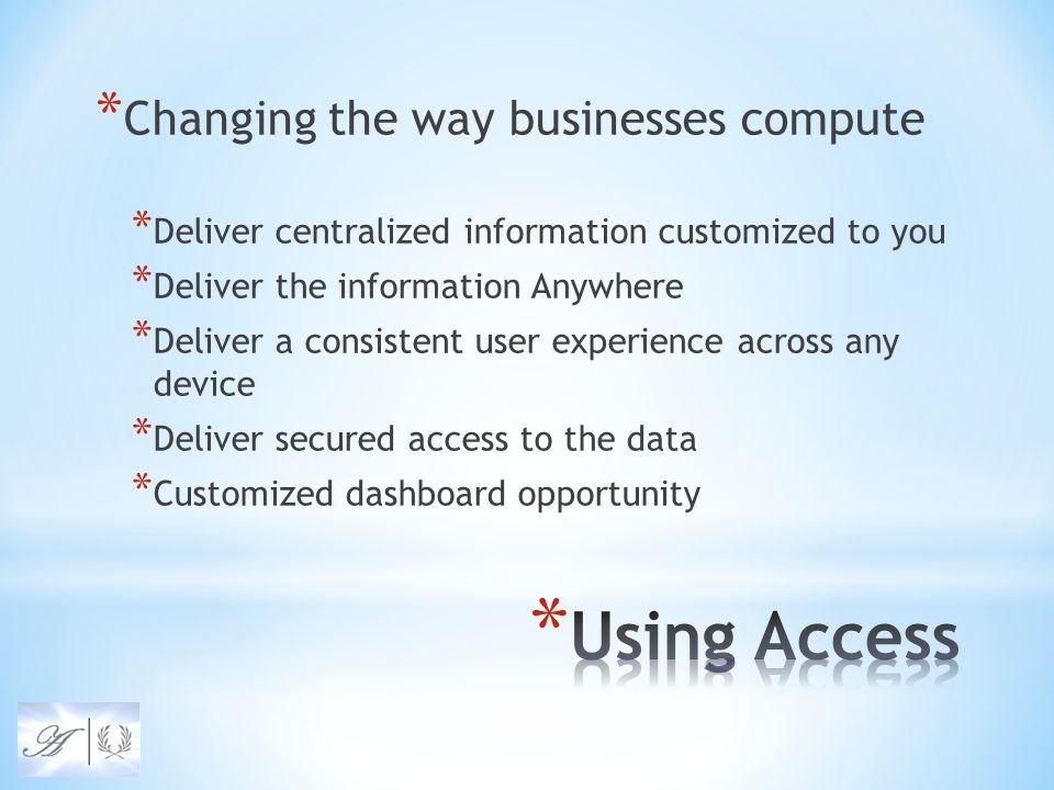 * Changing the way businesses compute * Deliver centralized information customized to you * Deliver the information Anywhere * Deliver a consistent user experience across any device * Deliver secured access to the data * Customized dashboard opportunity