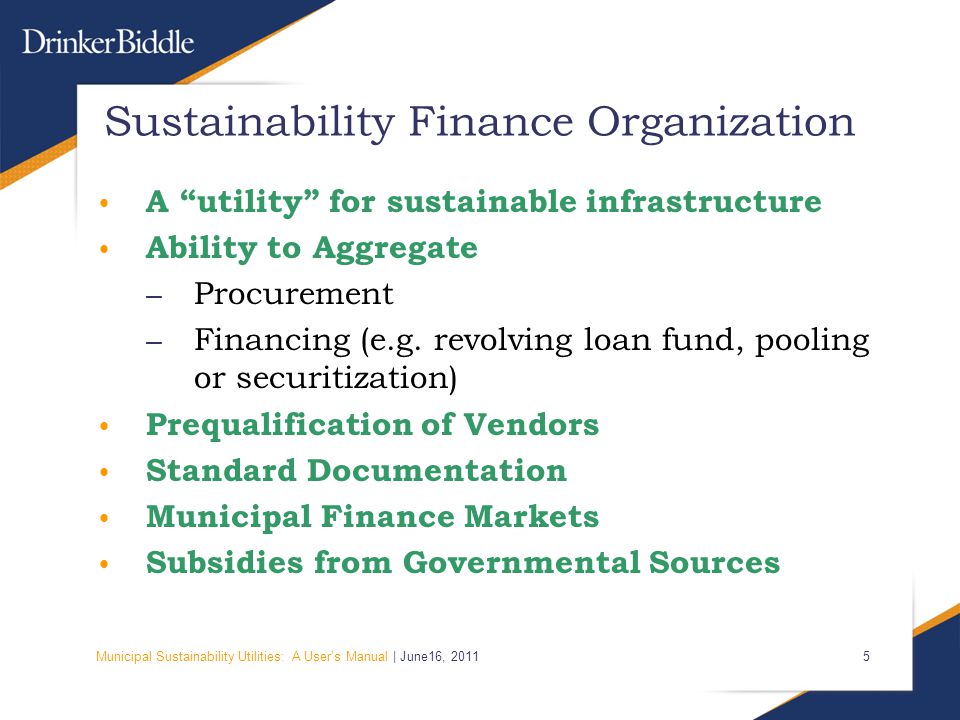 Municipal Sustainability Utilities: A User’s Manual | June16, Sustainability Finance Organization A utility for sustainable infrastructure Ability to Aggregate – Procurement – Financing (e.g.