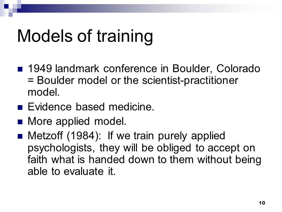 10 Models of training 1949 landmark conference in Boulder, Colorado = Boulder model or the scientist-practitioner model.