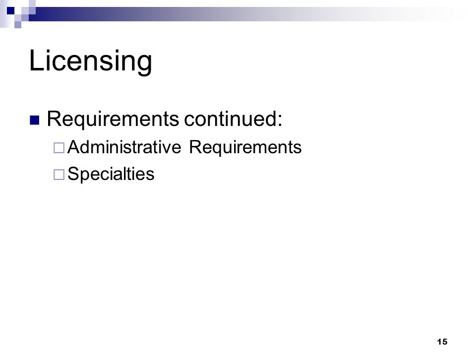 15 Licensing Requirements continued:  Administrative Requirements  Specialties