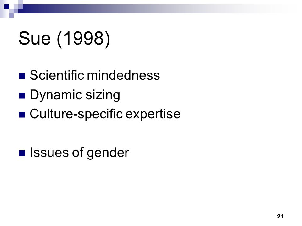 21 Sue (1998) Scientific mindedness Dynamic sizing Culture-specific expertise Issues of gender
