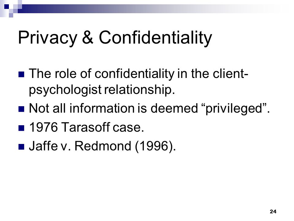 24 Privacy & Confidentiality The role of confidentiality in the client- psychologist relationship.
