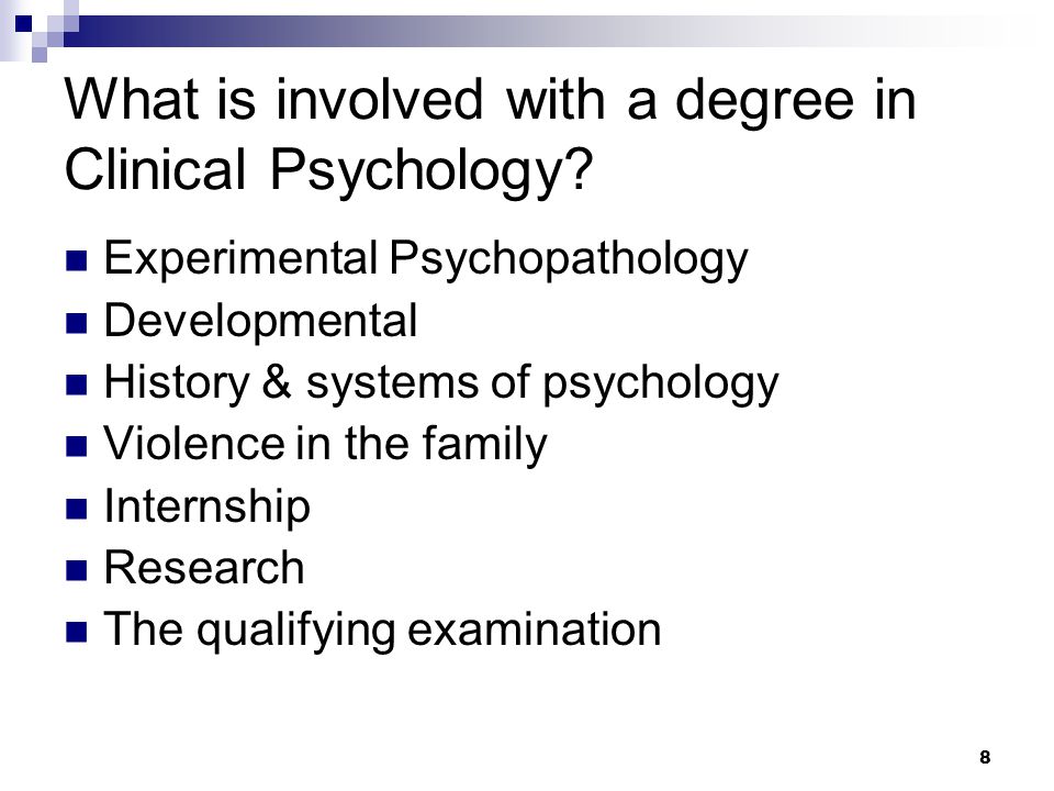 8 What is involved with a degree in Clinical Psychology.