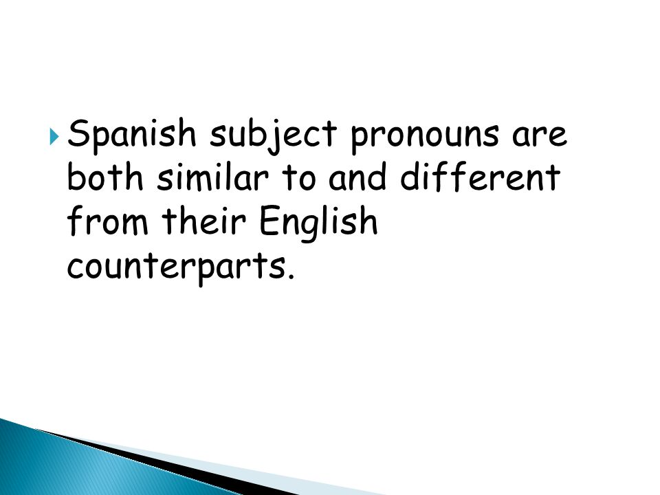  Spanish subject pronouns are both similar to and different from their English counterparts.