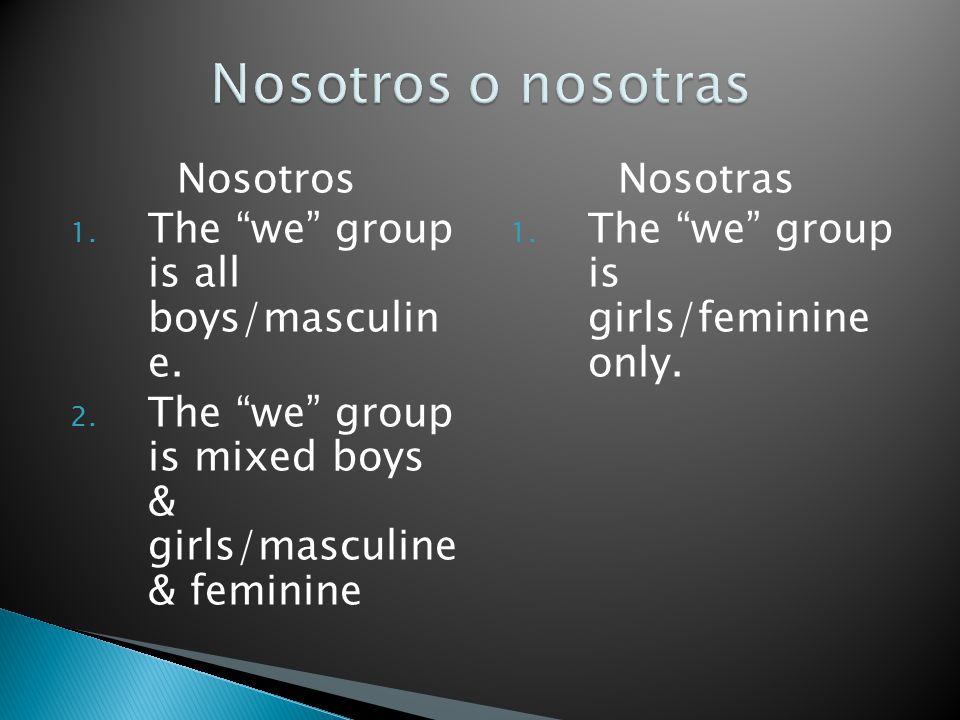 Nosotros 1. The we group is all boys/masculin e.