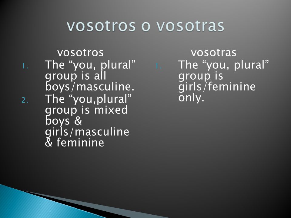vosotros 1. The you, plural group is all boys/masculine.