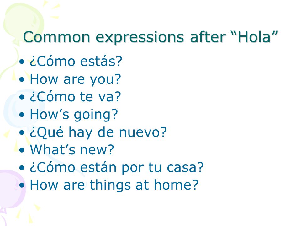 Common expressions after Hola ¿Cómo estás. How are you.