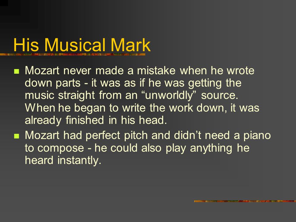 His Musical Mark Mozart never made a mistake when he wrote down parts - it was as if he was getting the music straight from an unworldly source.