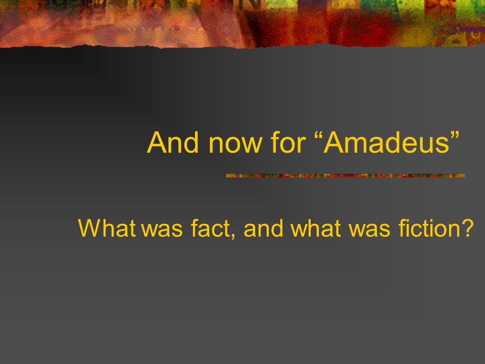 And now for Amadeus What was fact, and what was fiction