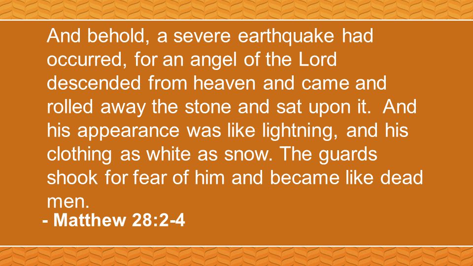 And behold, a severe earthquake had occurred, for an angel of the Lord descended from heaven and came and rolled away the stone and sat upon it.