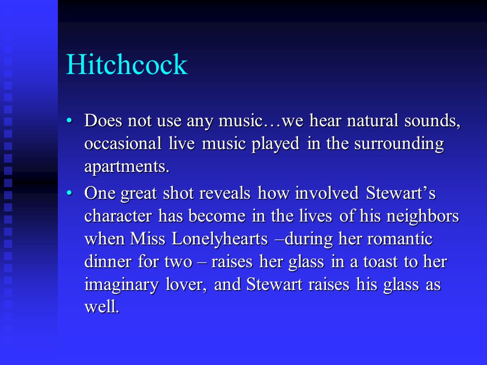 Hitchcock Does not use any music…we hear natural sounds, occasional live music played in the surrounding apartments.Does not use any music…we hear natural sounds, occasional live music played in the surrounding apartments.