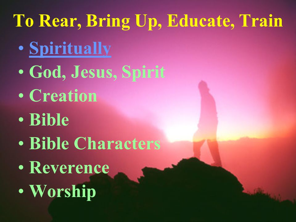 To Rear, Bring Up, Educate, Train Spiritually God, Jesus, Spirit Creation Bible Bible Characters Reverence Worship