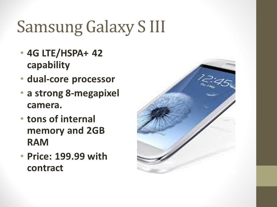 Samsung Galaxy S III 4G LTE/HSPA+ 42 capability dual-core processor a strong 8-megapixel camera.