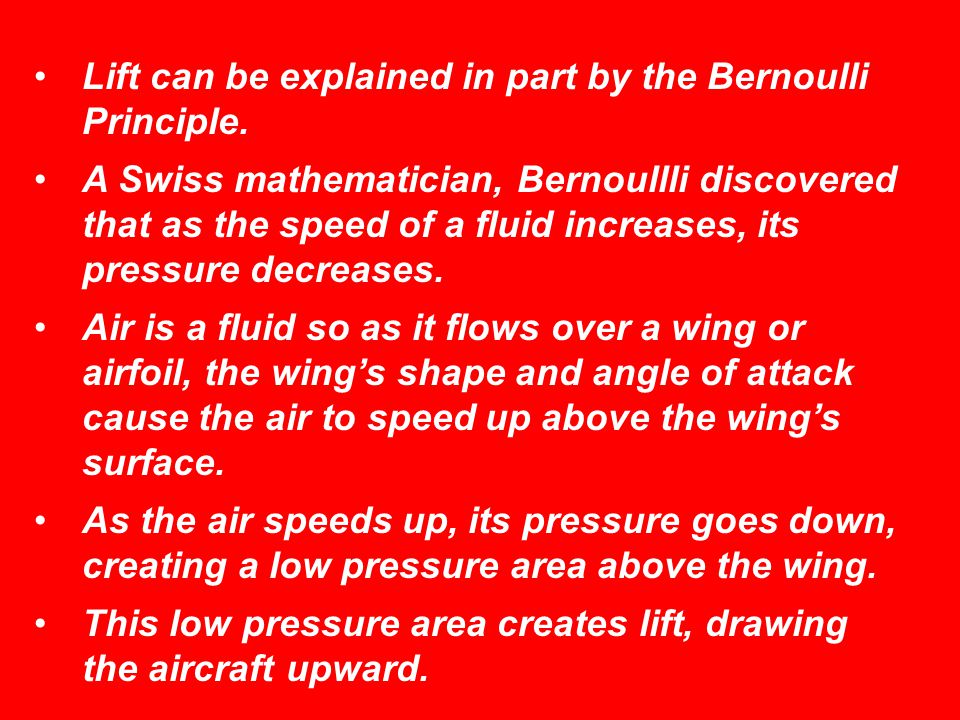 Lift can be explained in part by the Bernoulli Principle.