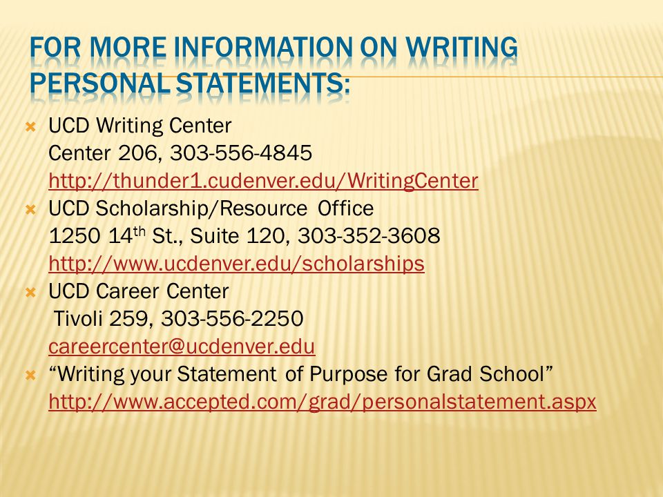  UCD Writing Center Center 206,  UCD Scholarship/Resource Office th St., Suite 120,  UCD Career Center Tivoli 259,  Writing your Statement of Purpose for Grad School