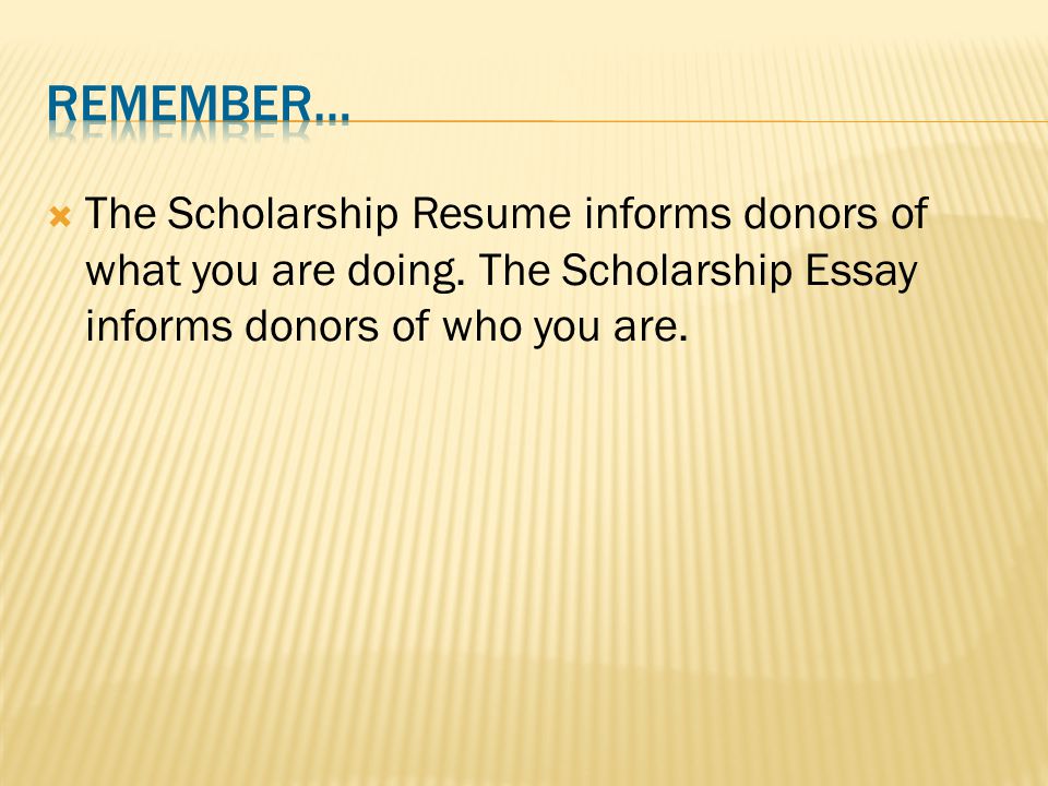  The Scholarship Resume informs donors of what you are doing.