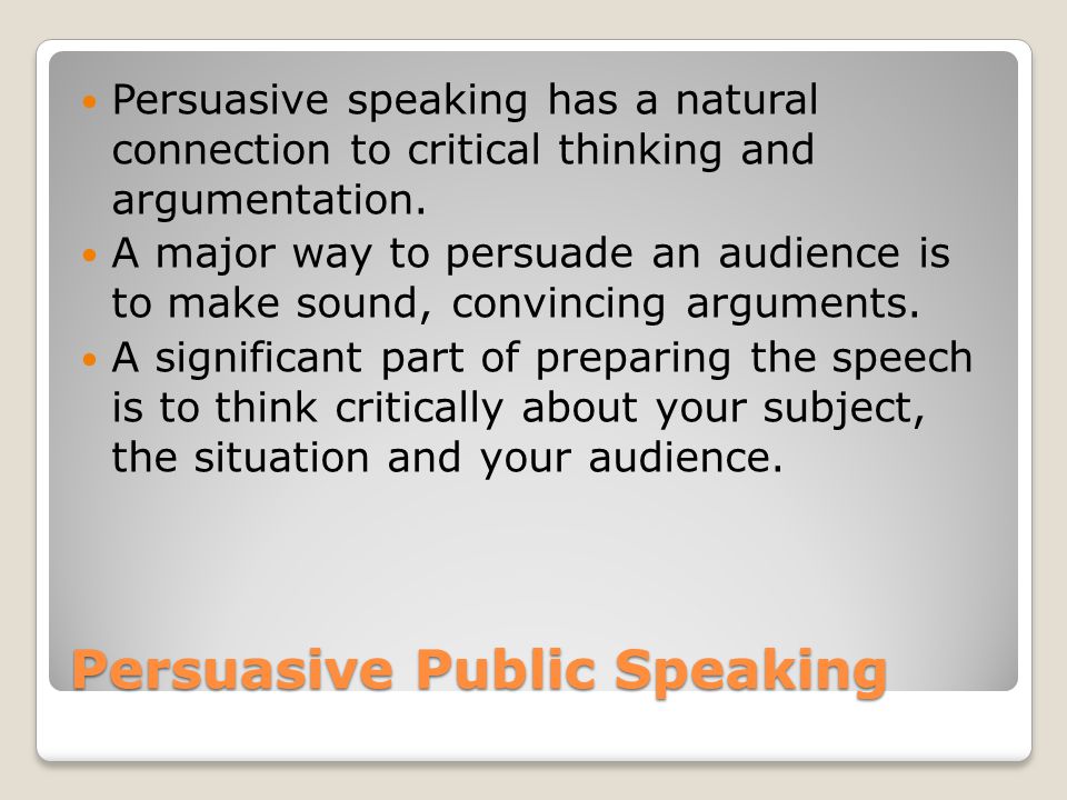 Persuasive Public Speaking Persuasive speaking has a natural connection to critical thinking and argumentation.