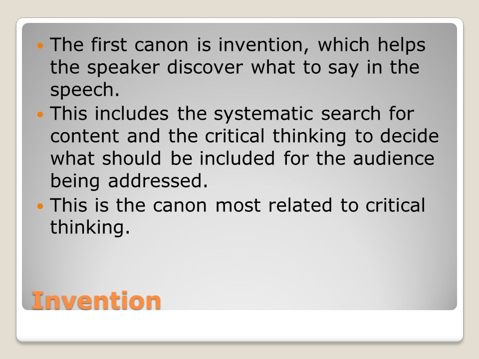 Invention The first canon is invention, which helps the speaker discover what to say in the speech.