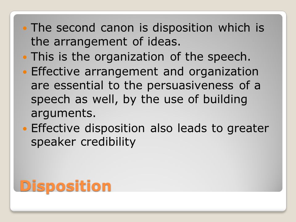 Disposition The second canon is disposition which is the arrangement of ideas.