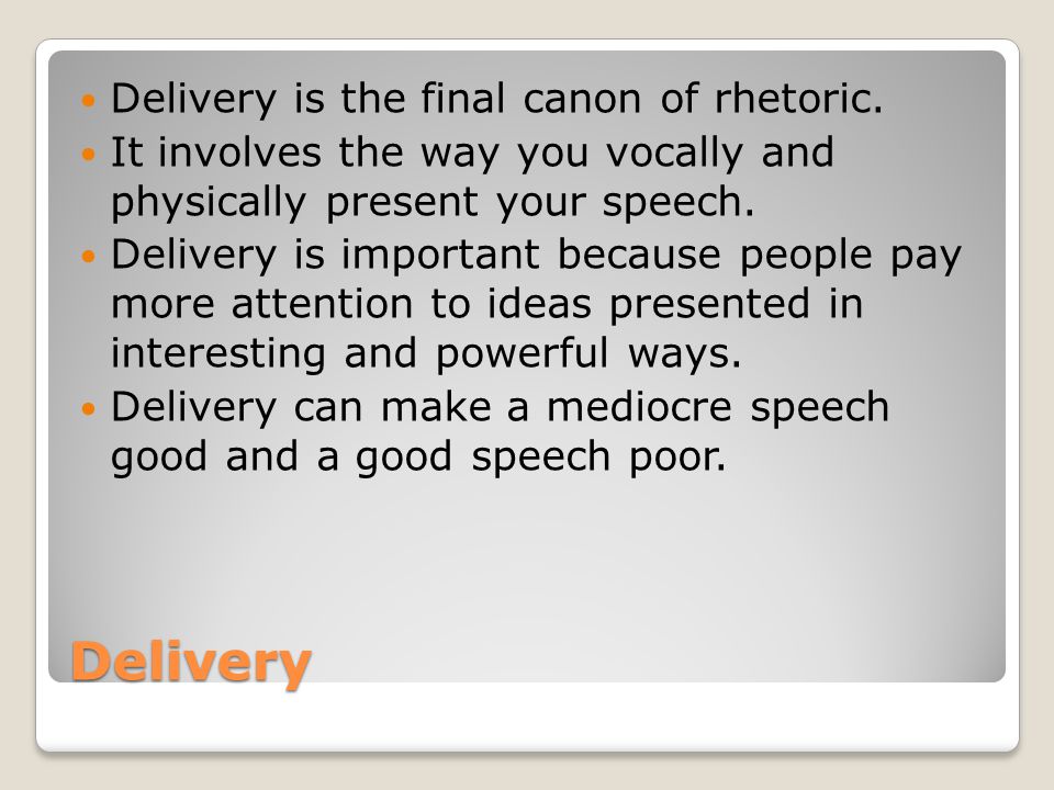 Delivery Delivery is the final canon of rhetoric.