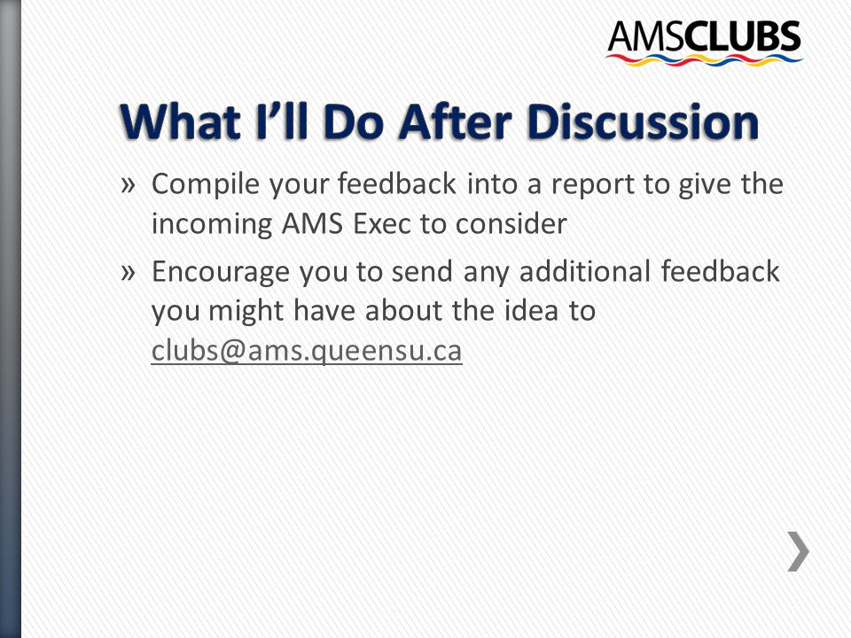 » Compile your feedback into a report to give the incoming AMS Exec to consider » Encourage you to send any additional feedback you might have about the idea to
