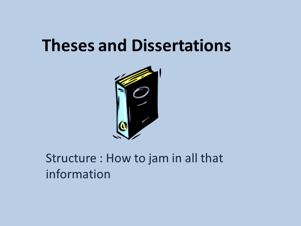 Theses and Dissertations Structure : How to jam in all that information