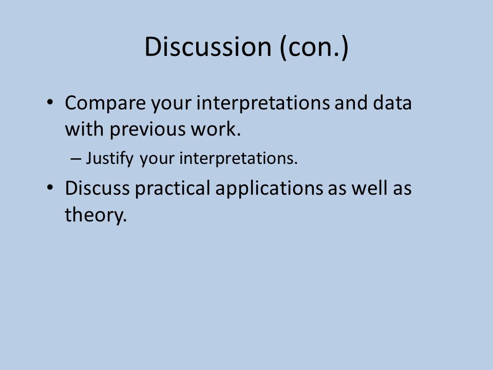 Discussion (con.) Compare your interpretations and data with previous work.