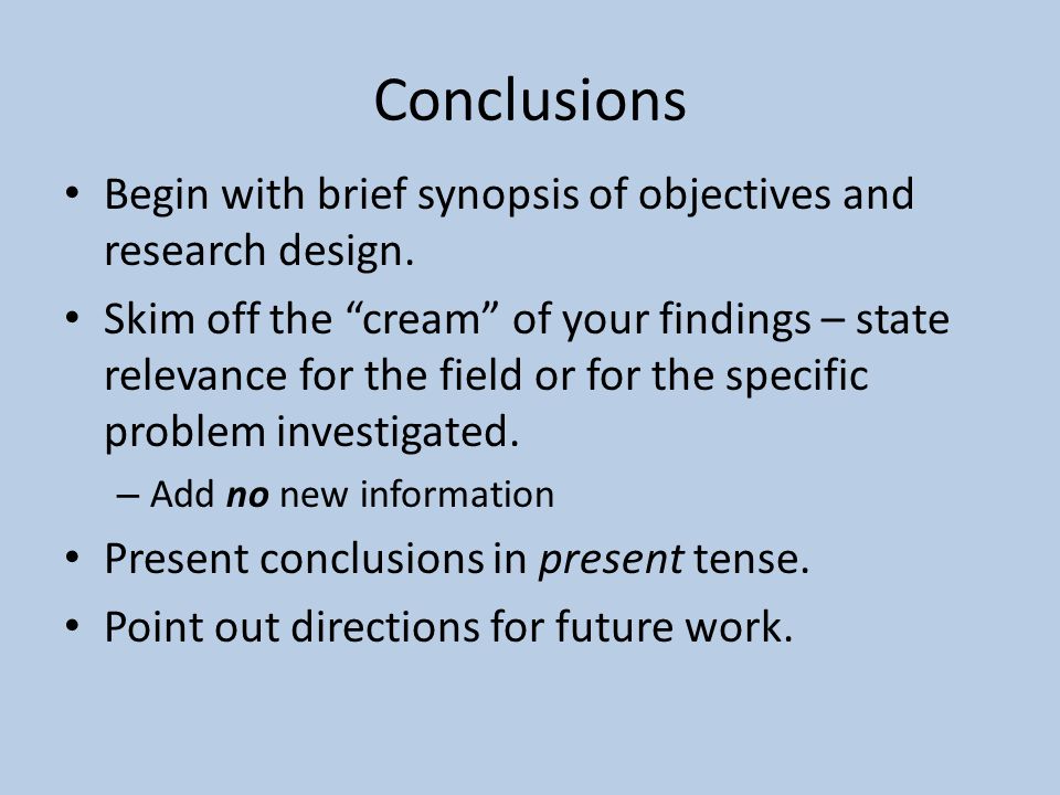 Conclusions Begin with brief synopsis of objectives and research design.