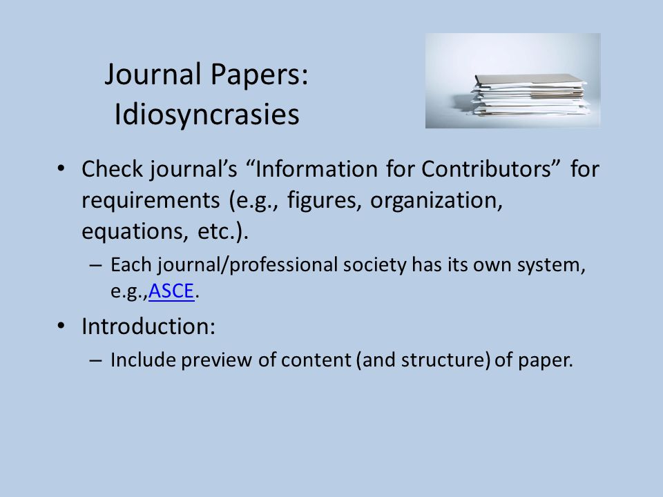 Journal Papers: Idiosyncrasies Check journal’s Information for Contributors for requirements (e.g., figures, organization, equations, etc.).