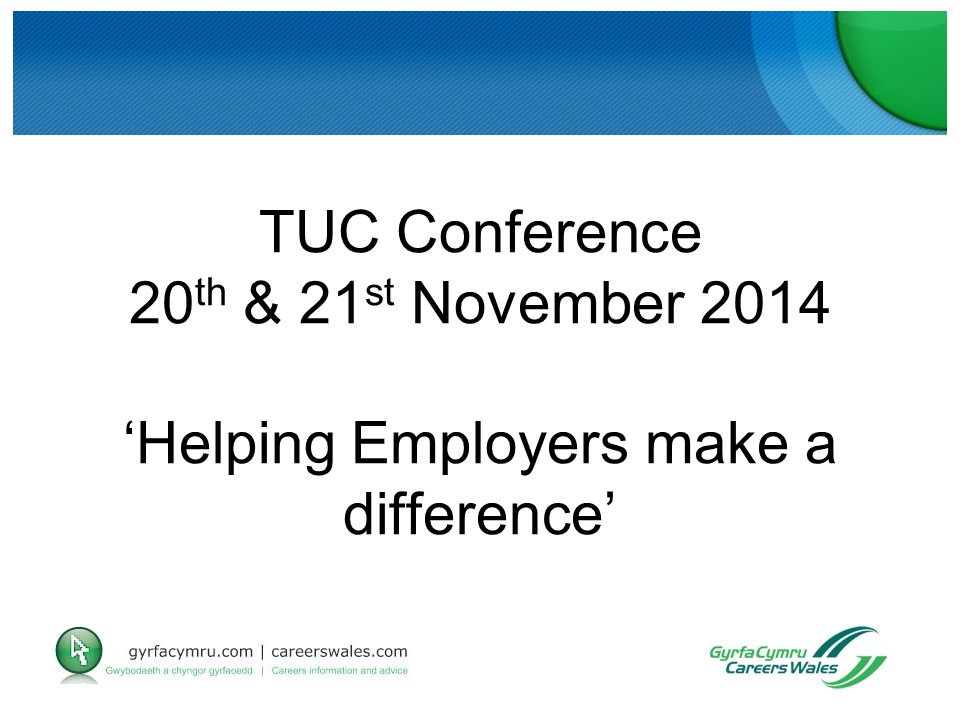 TUC Conference 20 th & 21 st November 2014 ‘Helping Employers make a difference’