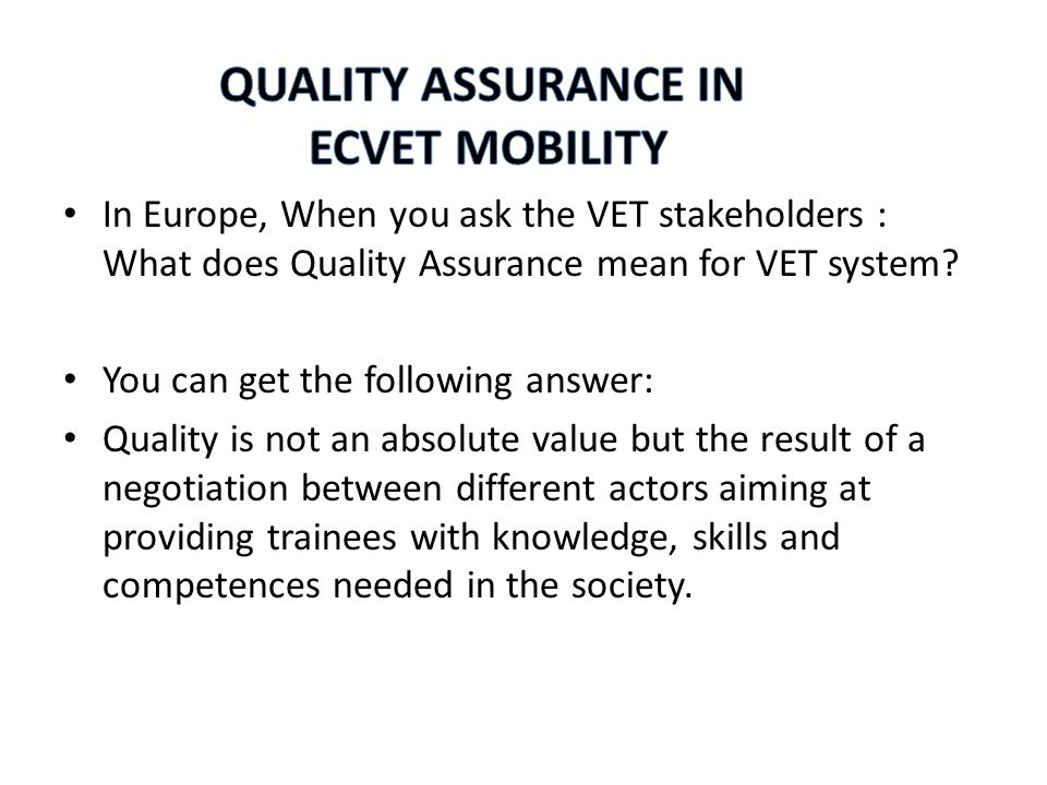 In Europe, When you ask the VET stakeholders : What does Quality Assurance mean for VET system.