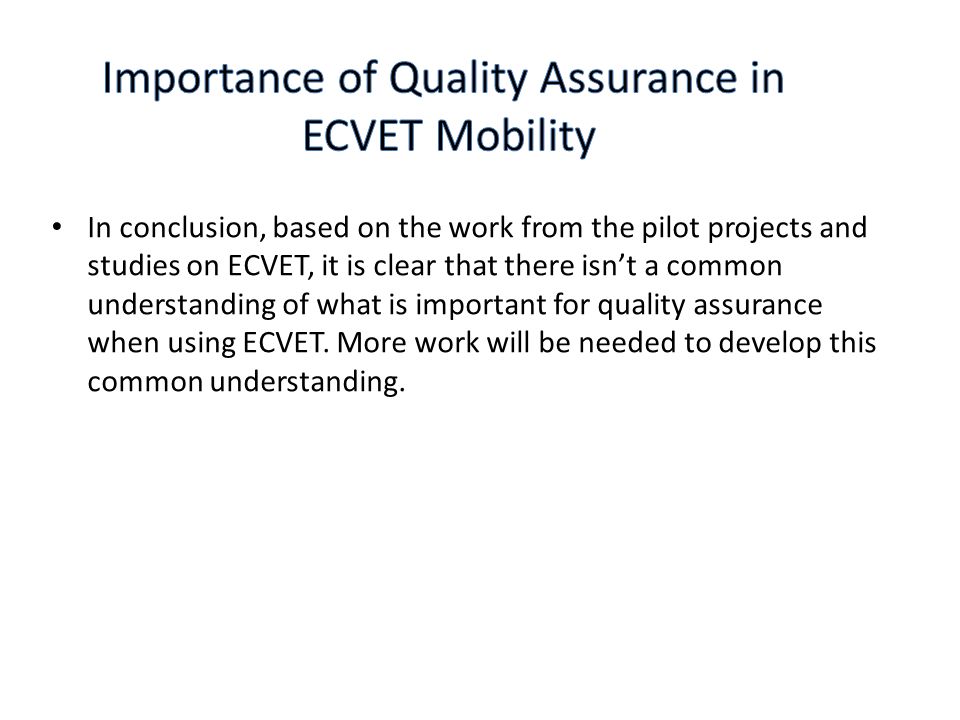 In conclusion, based on the work from the pilot projects and studies on ECVET, it is clear that there isn’t a common understanding of what is important for quality assurance when using ECVET.