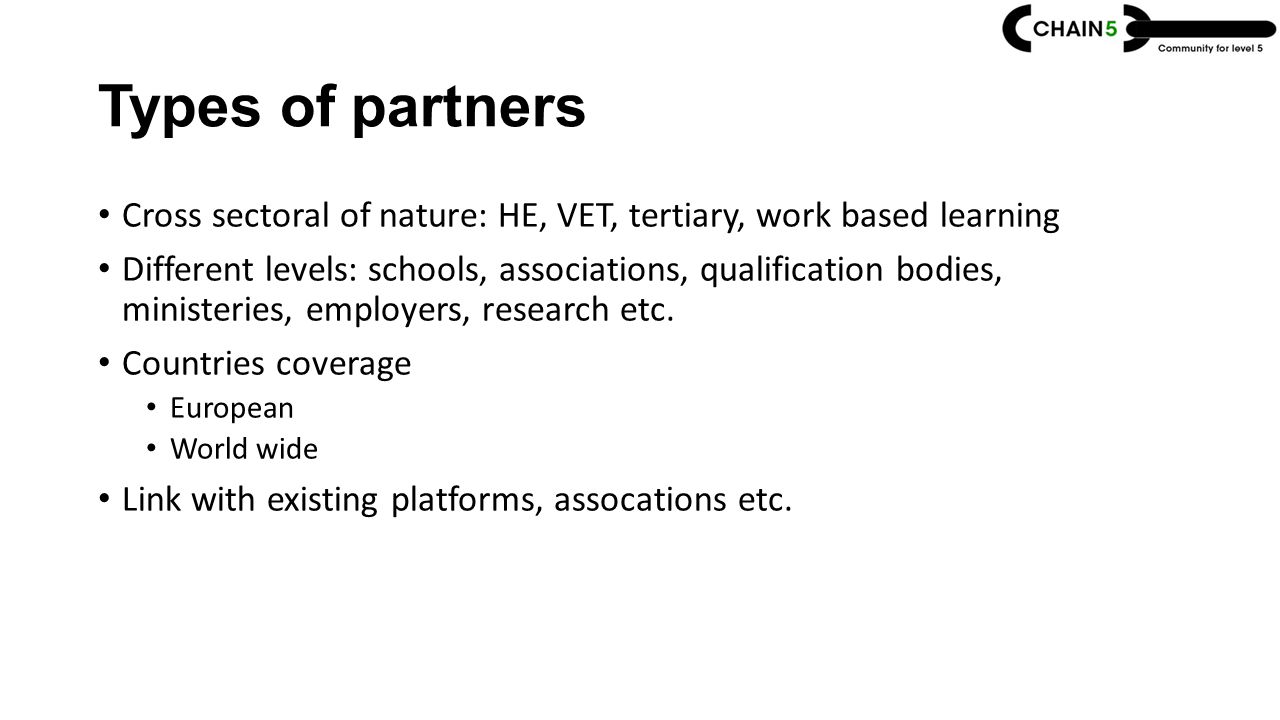 Types of partners Cross sectoral of nature: HE, VET, tertiary, work based learning Different levels: schools, associations, qualification bodies, ministeries, employers, research etc.