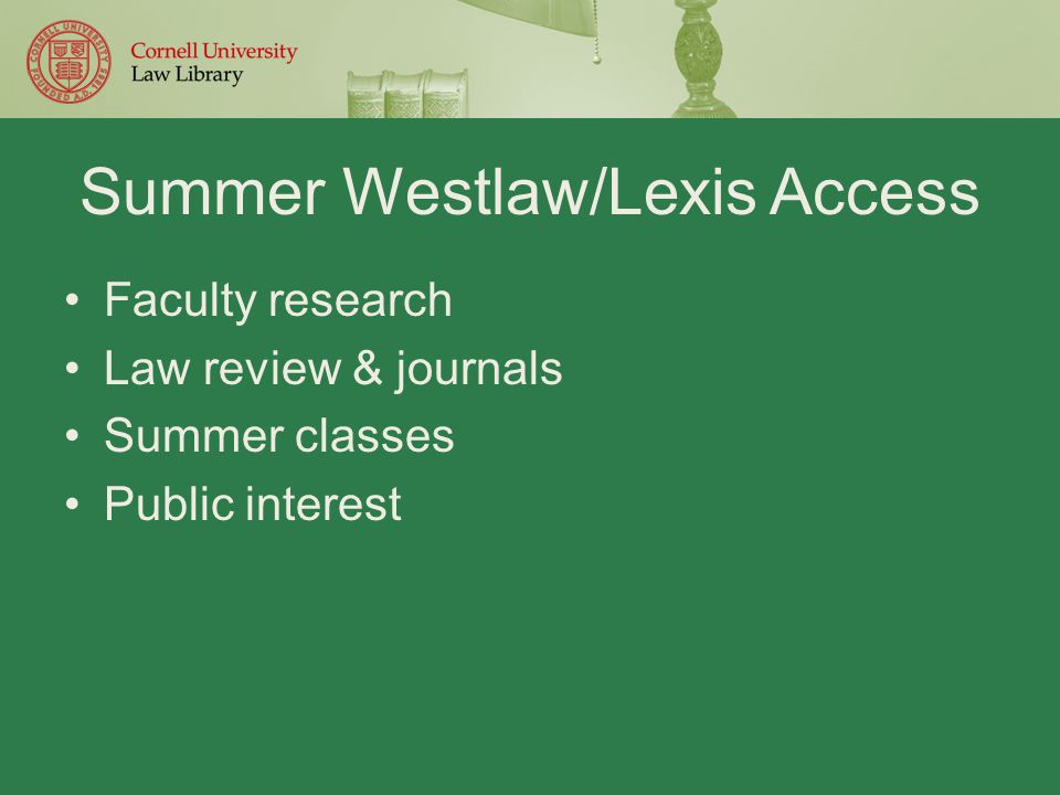 Summer Westlaw/Lexis Access Faculty research Law review & journals Summer classes Public interest