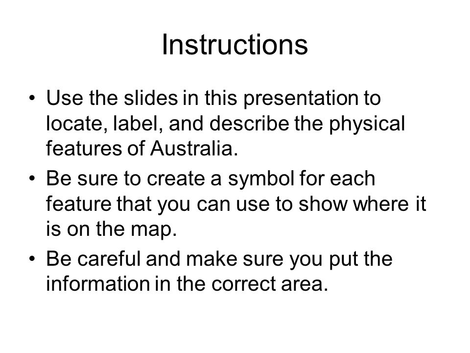 Instructions Use the slides in this presentation to locate, label, and describe the physical features of Australia.