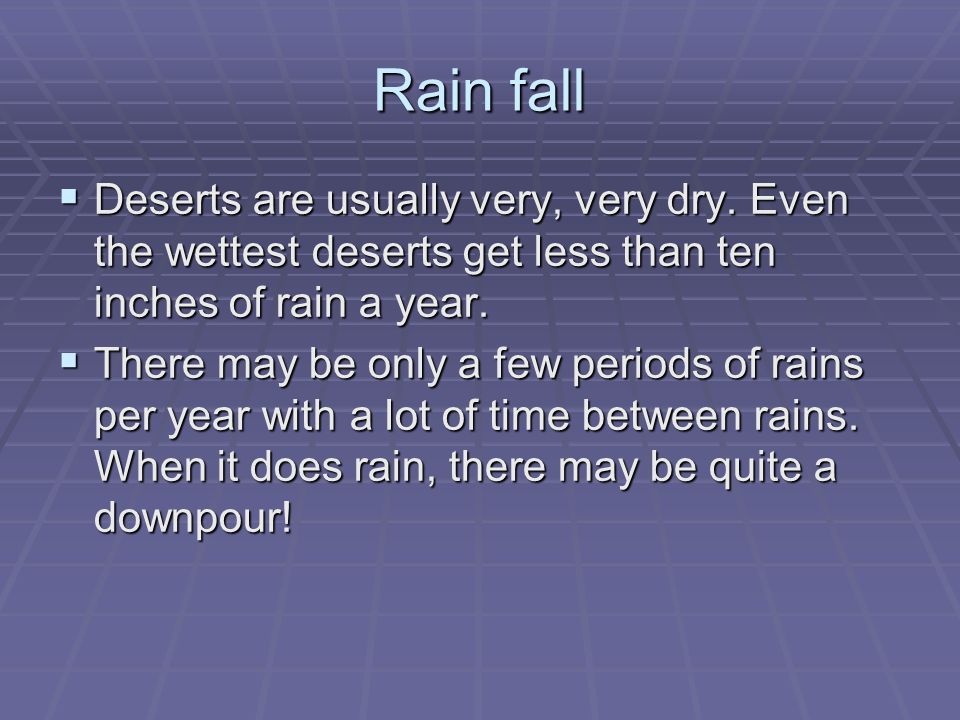 Rain fall  Deserts are usually very, very dry.
