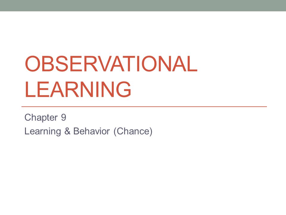 OBSERVATIONAL LEARNING Chapter 9 Learning & Behavior (Chance)