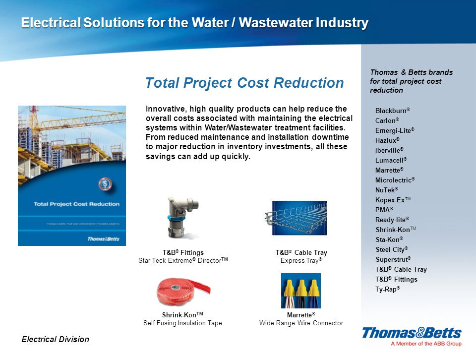 Total Project Cost Reduction Marrette ® Wide Range Wire Connector Electrical Division Thomas & Betts brands for total project cost reduction Innovative, high quality products can help reduce the overall costs associated with maintaining the electrical systems within Water/Wastewater treatment facilities.