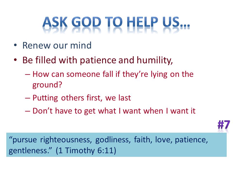 Renew our mind Be filled with patience and humility, – How can someone fall if they’re lying on the ground.