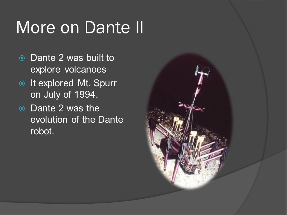 By: Caitlyn Cadiz 2 nd period. About Dante ll  Carnegie Mellon The Robotics  Institute created a tethered robot that walked and explored Mt.Spurr in  Aleutian. - ppt download