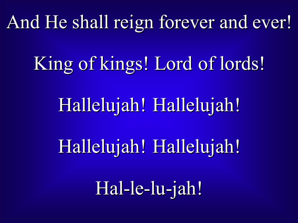 And He shall reign forever and ever. King of kings.