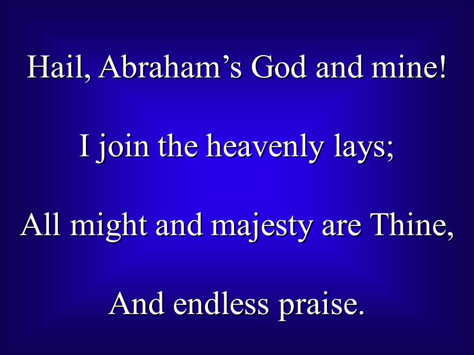 Hail, Abraham’s God and mine.