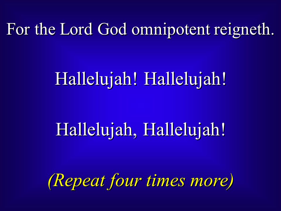 For the Lord God omnipotent reigneth. Hallelujah.