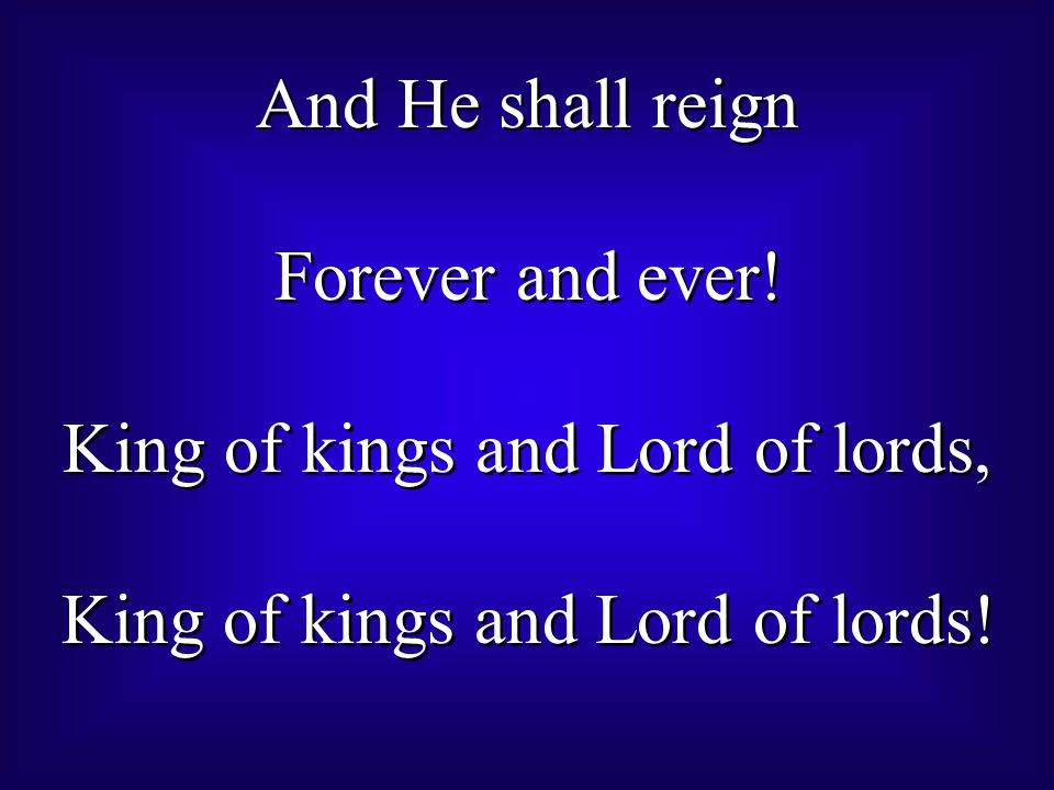 And He shall reign Forever and ever.