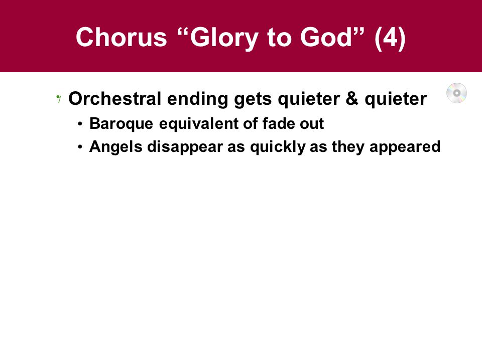 Chorus Glory to God (4) Orchestral ending gets quieter & quieter Baroque equivalent of fade out Angels disappear as quickly as they appeared