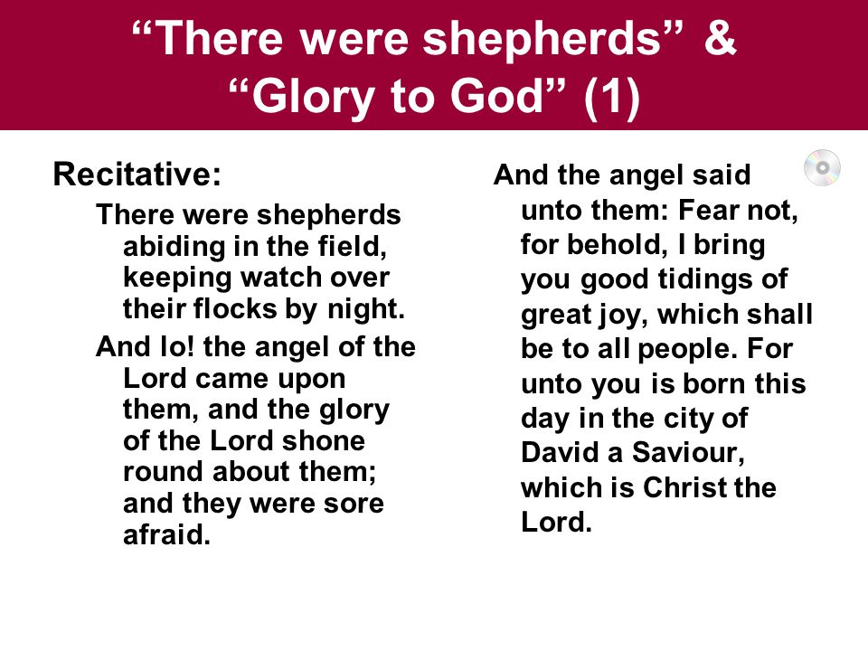 There were shepherds & Glory to God (1) Recitative: There were shepherds abiding in the field, keeping watch over their flocks by night.