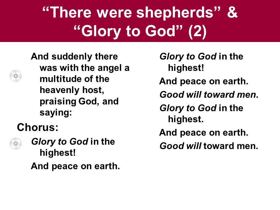 There were shepherds & Glory to God (2) And suddenly there was with the angel a multitude of the heavenly host, praising God, and saying: Chorus: Glory to God in the highest.