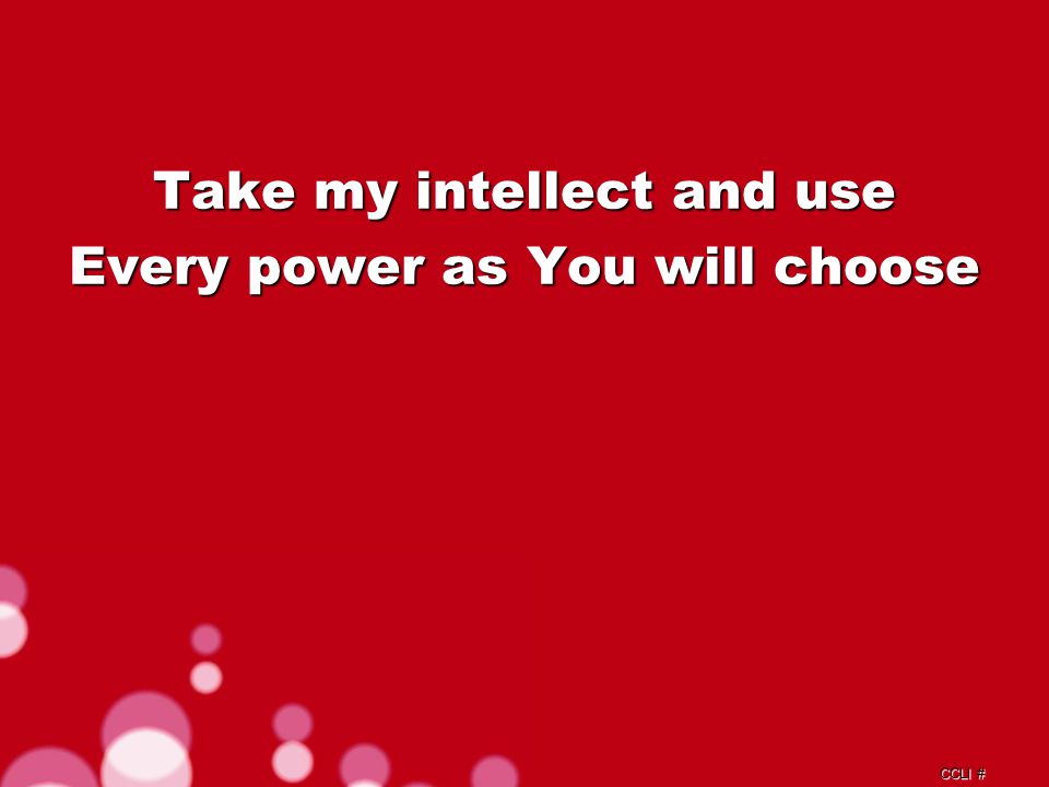 CCLI # Take my intellect and use Every power as You will choose Verse 2b