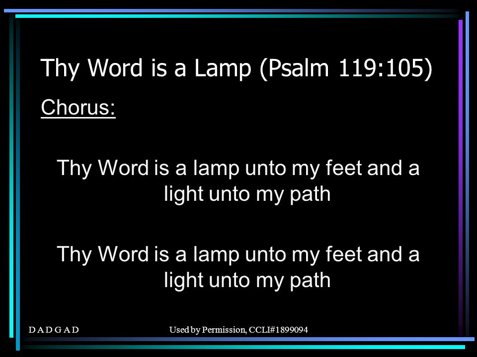 D A D G A DUsed by Permission, CCLI# Thy Word is a Lamp (Psalm 119:105) Chorus: Thy Word is a lamp unto my feet and a light unto my path Thy Word is a lamp unto my feet and a light unto my path