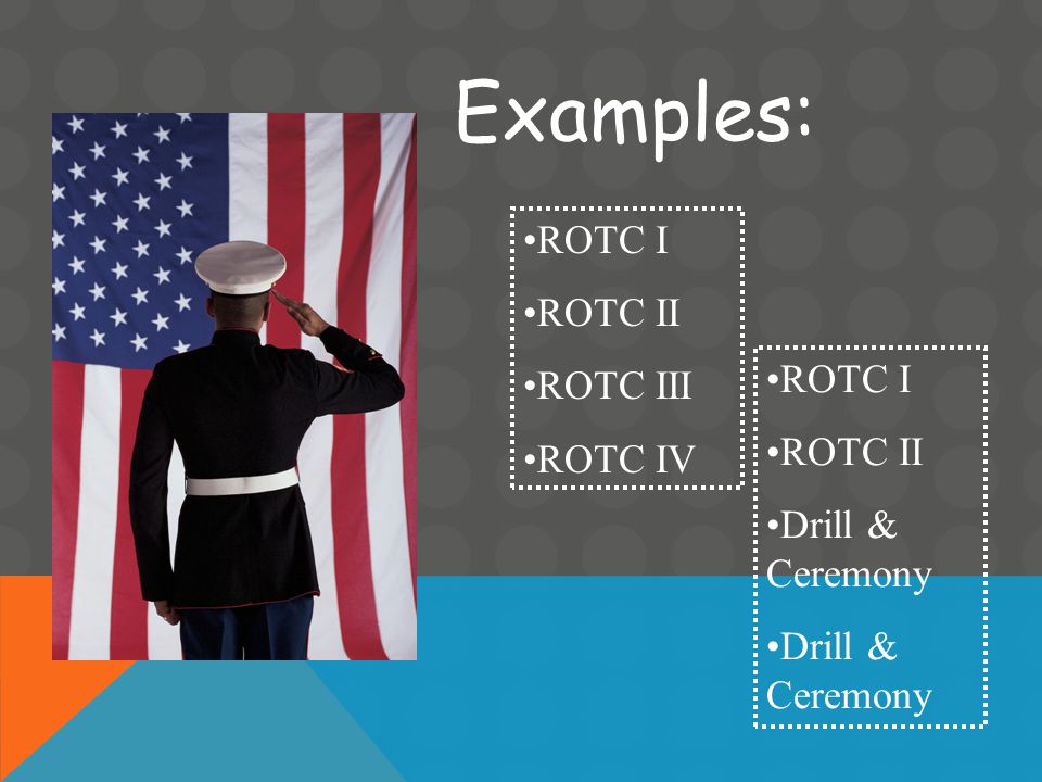 Examples: ROTC I ROTC II ROTC III ROTC IV ROTC I ROTC II Drill & Ceremony
